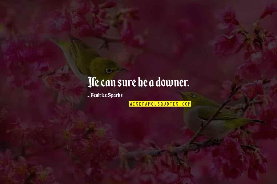 Maria Simple Quotes By Beatrice Sparks: Ife can sure be a downer. Maria Simple Quotes By Beatrice Sparks: Ife can sure be a downer.