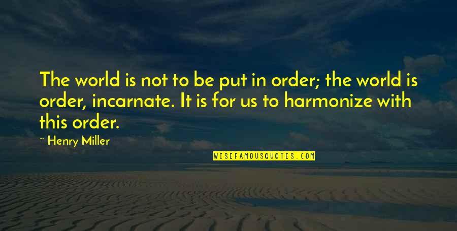Maria Simple Quotes By Henry Miller: The world is not to be put in Maria Simple Quotes By Henry Miller: The world is not to be put in