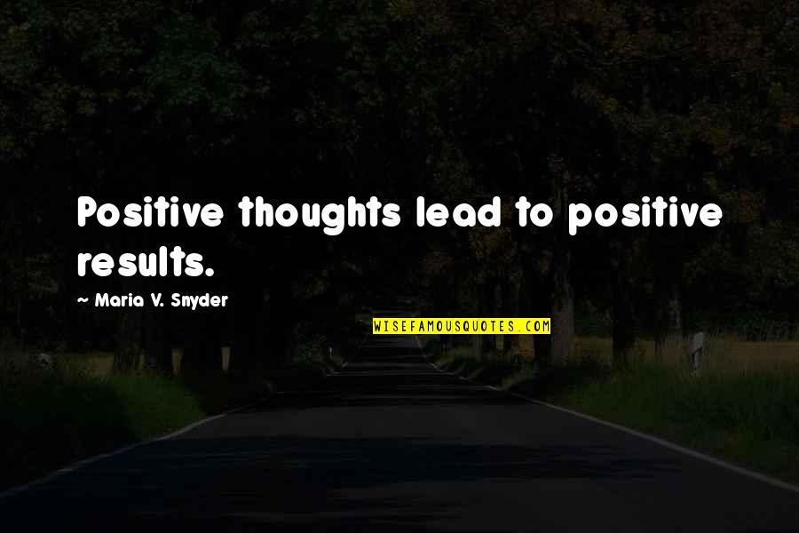 Maria Snyder Quotes By Maria V. Snyder: Positive thoughts lead to positive results.