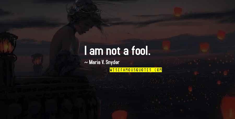 Maria Snyder Quotes By Maria V. Snyder: I am not a fool.