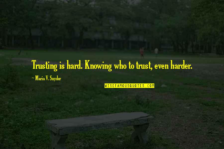 Maria Snyder Quotes By Maria V. Snyder: Trusting is hard. Knowing who to trust, even