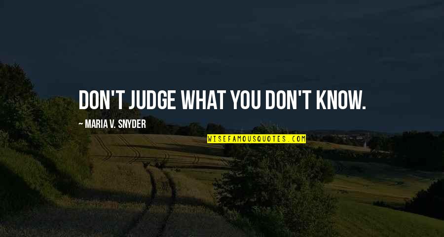 Maria Snyder Quotes By Maria V. Snyder: Don't judge what you don't know.