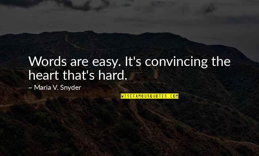 Maria Snyder Quotes By Maria V. Snyder: Words are easy. It's convincing the heart that's