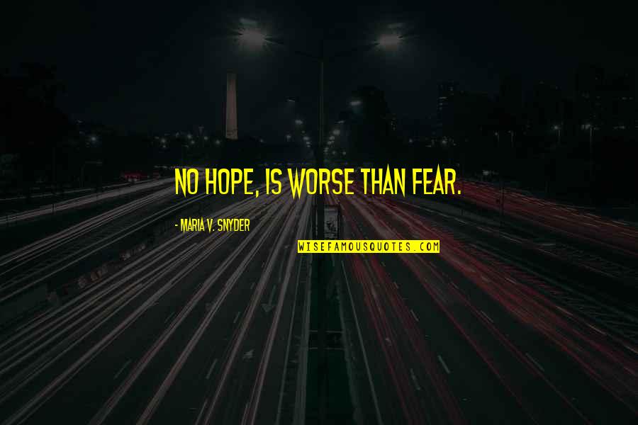 Maria Snyder Quotes By Maria V. Snyder: No hope, is worse than fear.