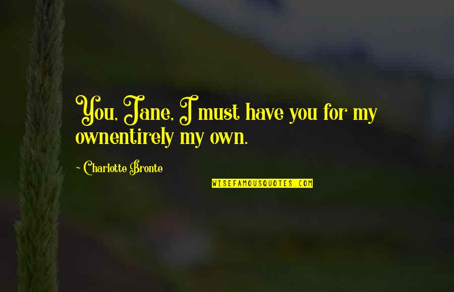 Maria Teresa Famous Quotes By Charlotte Bronte: You, Jane, I must have you for my Maria Teresa Famous Quotes By Charlotte Bronte: You, Jane, I must have you for my