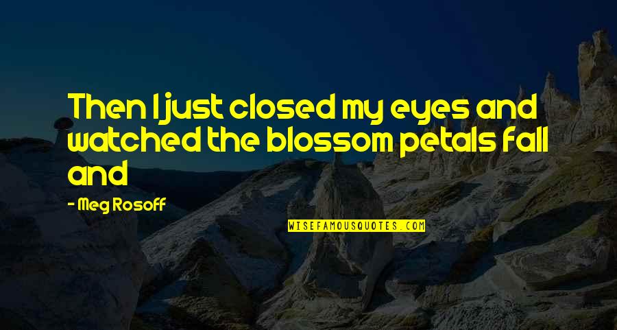 Maria Teresa Vera Quotes By Meg Rosoff: Then I just closed my eyes and watched