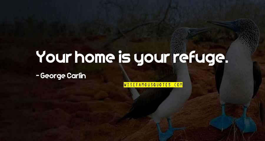 Maria Theresa Favorite Quotes By George Carlin: Your home is your refuge.