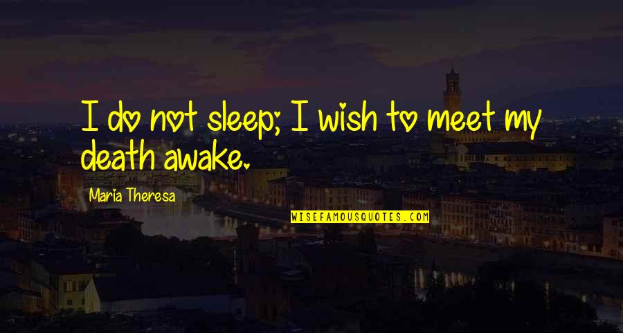 Maria Theresa Quotes By Maria Theresa: I do not sleep; I wish to meet