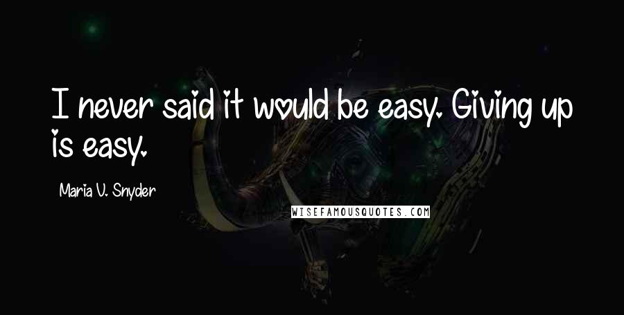 Maria V. Snyder quotes: I never said it would be easy. Giving up is easy.