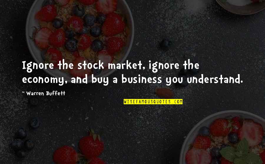 Maria Valverde Quotes By Warren Buffett: Ignore the stock market, ignore the economy, and