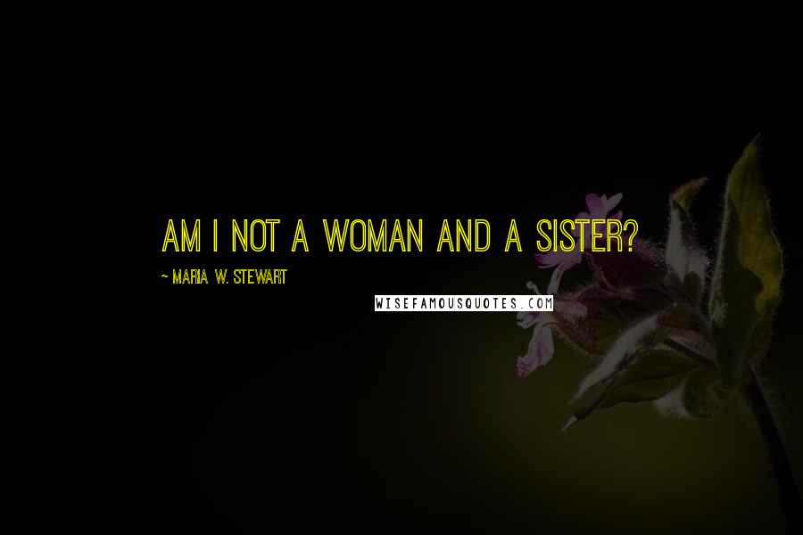 Maria W. Stewart quotes: Am I not a woman and a sister?