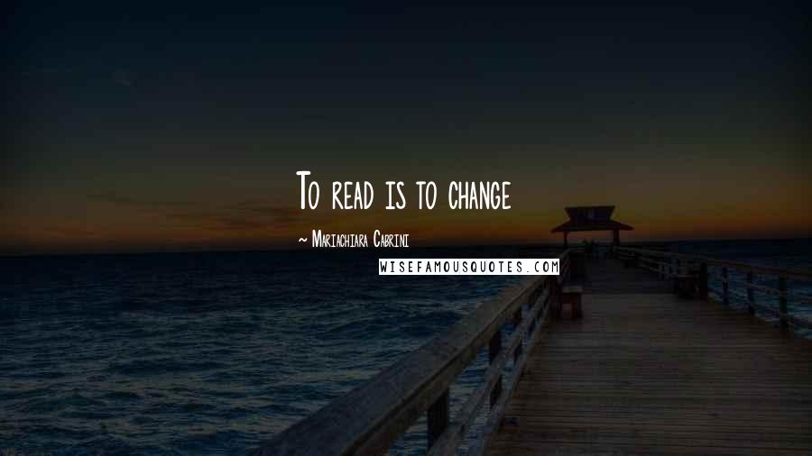 Mariachiara Cabrini quotes: To read is to change