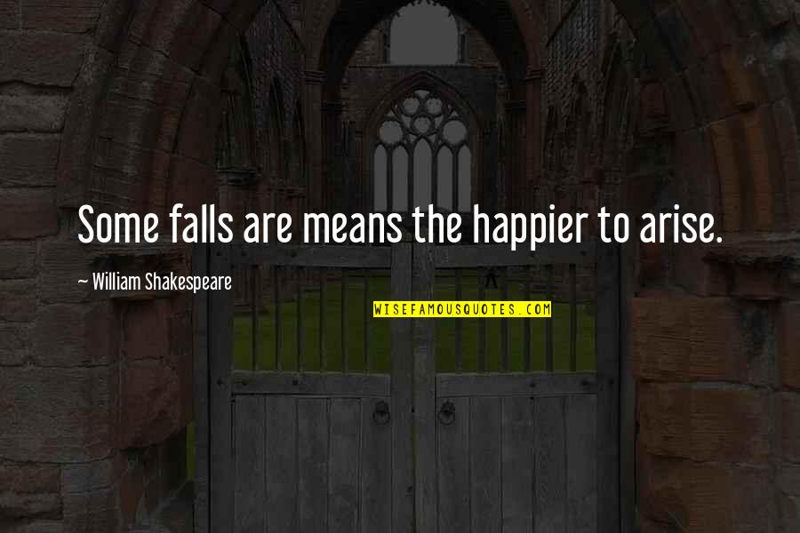 Mariachis Belleville Quotes By William Shakespeare: Some falls are means the happier to arise.