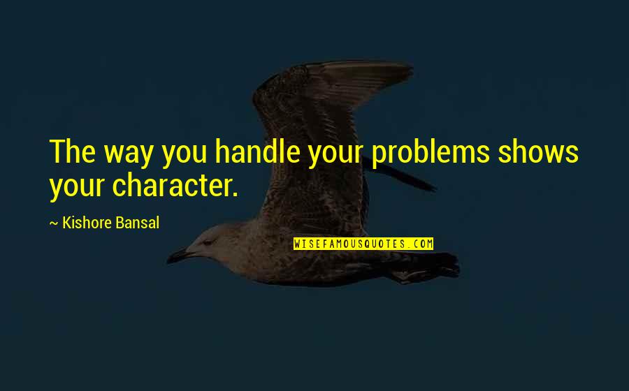 Mariah Carey Dumb Quotes By Kishore Bansal: The way you handle your problems shows your