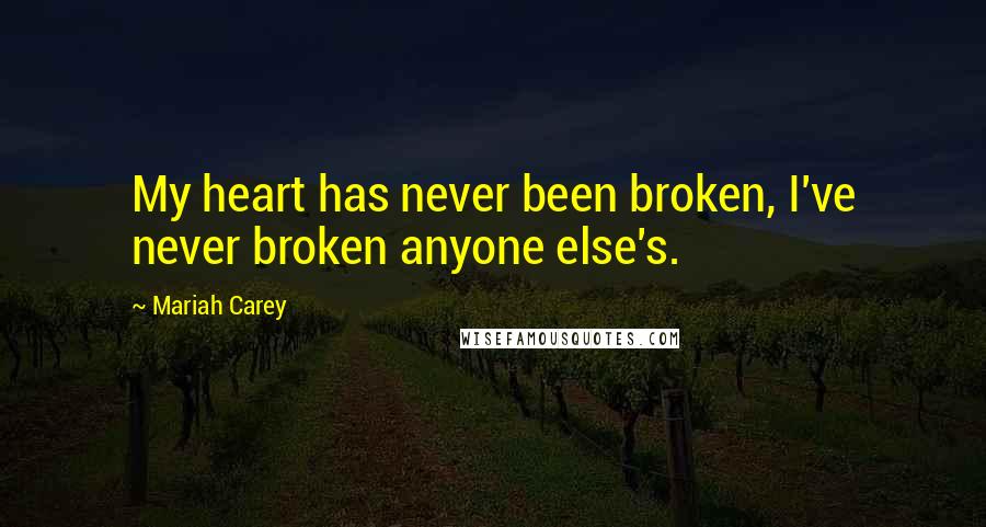 Mariah Carey quotes: My heart has never been broken, I've never broken anyone else's.