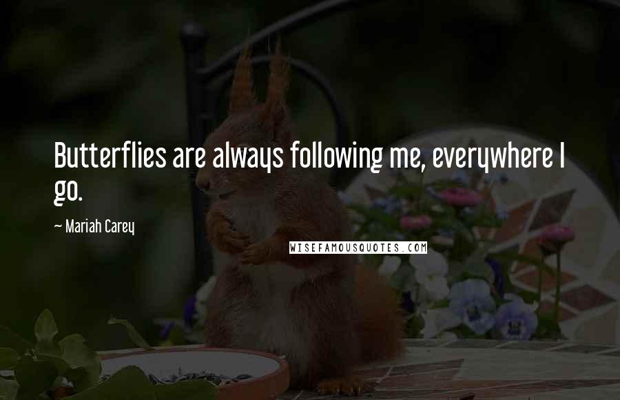 Mariah Carey quotes: Butterflies are always following me, everywhere I go.