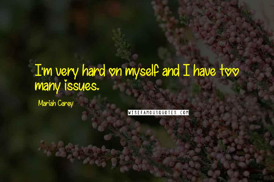 Mariah Carey quotes: I'm very hard on myself and I have too many issues.