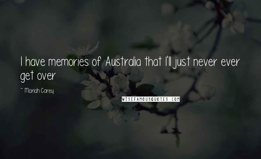 Mariah Carey quotes: I have memories of Australia that I'll just never ever get over