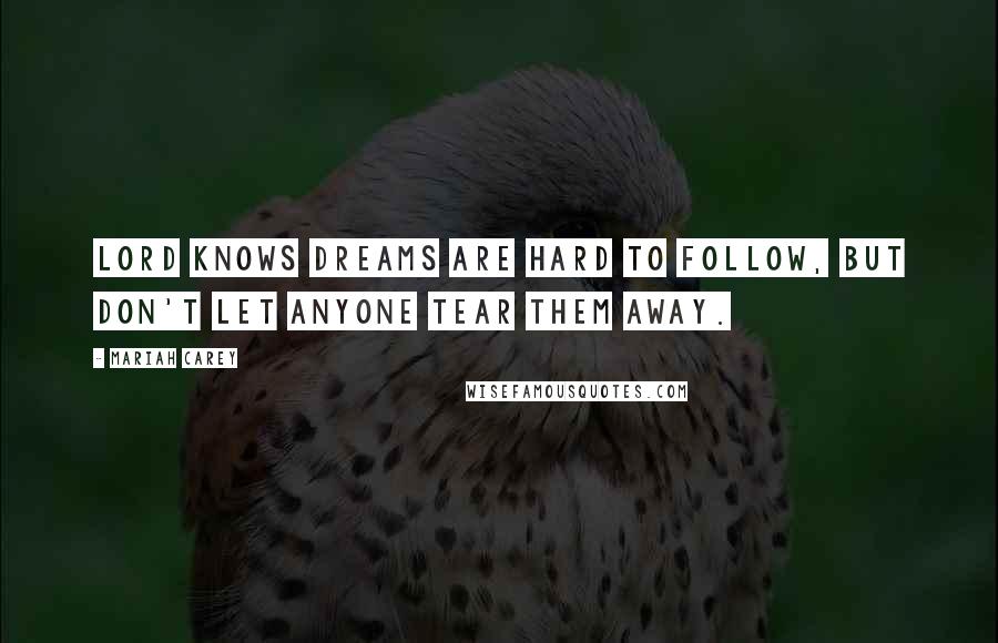 Mariah Carey quotes: Lord knows dreams are hard to follow, but don't let anyone tear them away.