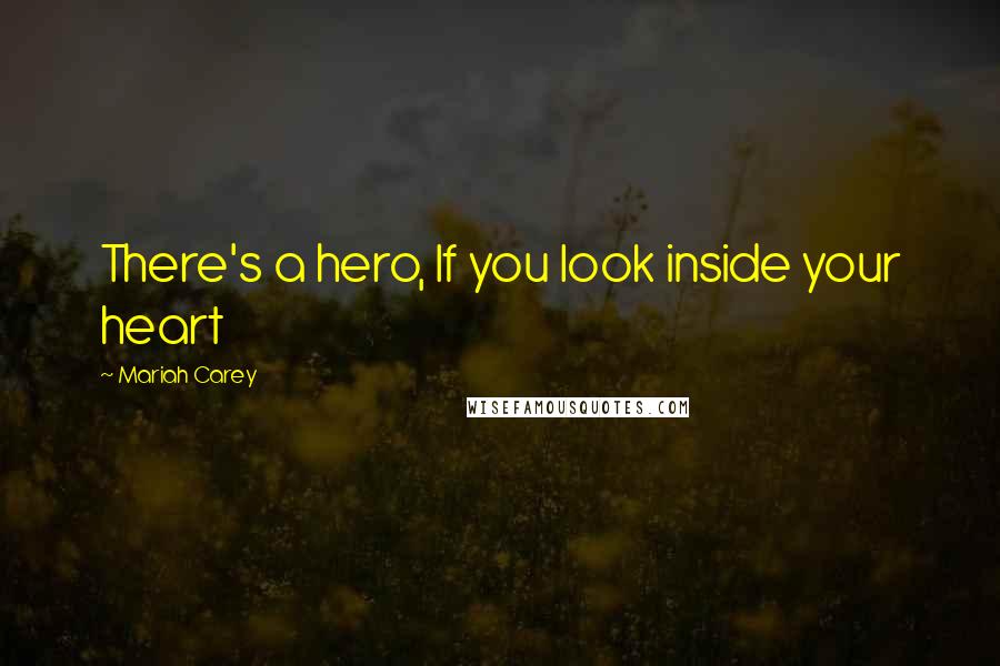 Mariah Carey quotes: There's a hero, If you look inside your heart