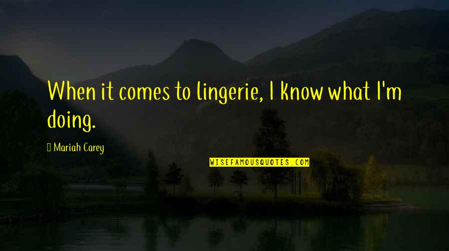 Mariah Carey's Quotes By Mariah Carey: When it comes to lingerie, I know what Mariah Carey's Quotes By Mariah Carey: When it comes to lingerie, I know what