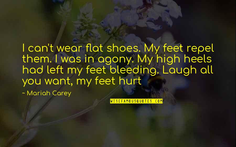 Mariah Carey's Quotes By Mariah Carey: I can't wear flat shoes. My feet repel