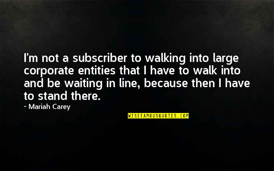 Mariah Carey's Quotes By Mariah Carey: I'm not a subscriber to walking into large Mariah Carey's Quotes By Mariah Carey: I'm not a subscriber to walking into large