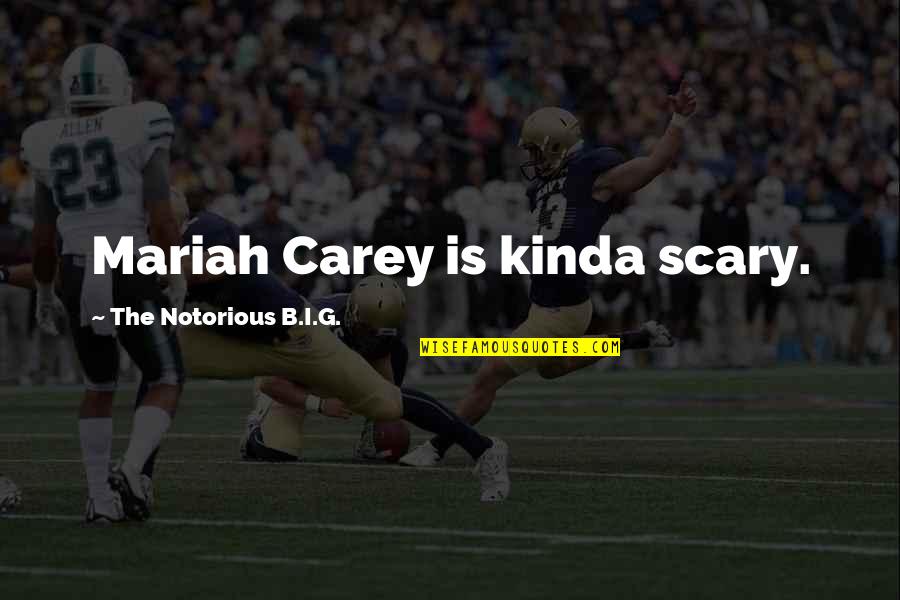 Mariah Carey's Quotes By The Notorious B.I.G.: Mariah Carey is kinda scary.