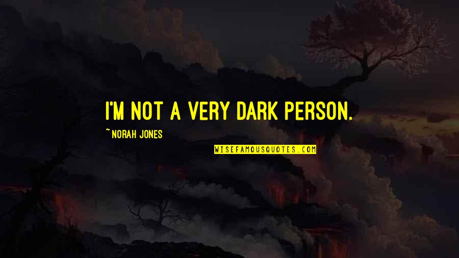 Mariah Raine Quotes By Norah Jones: I'm not a very dark person.