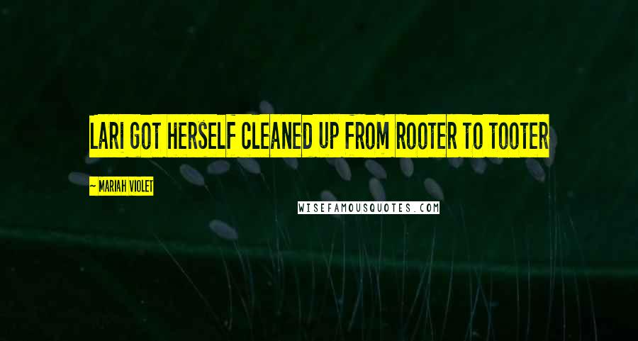 Mariah Violet quotes: Lari got herself cleaned up from rooter to tooter