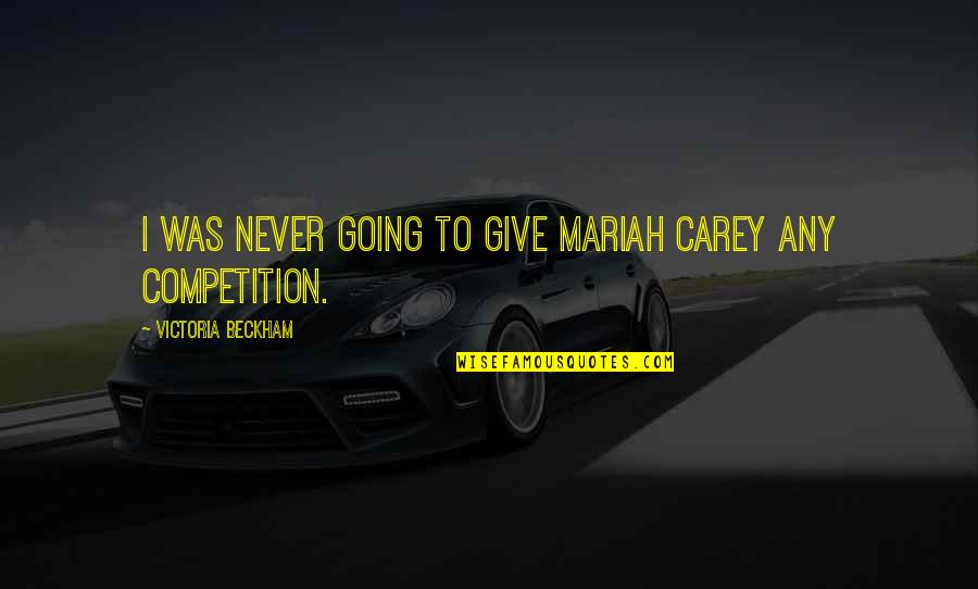 Mariah's Quotes By Victoria Beckham: I was never going to give Mariah Carey