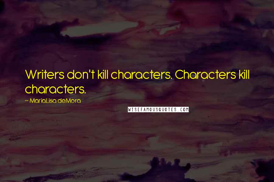 MariaLisa DeMora quotes: Writers don't kill characters. Characters kill characters.