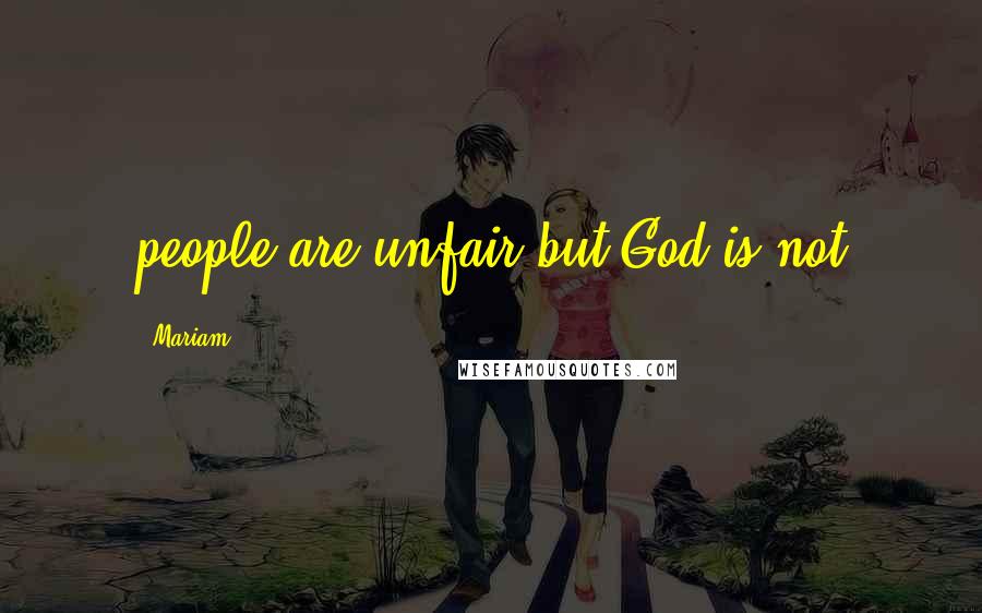 Mariam quotes: people are unfair but God is not