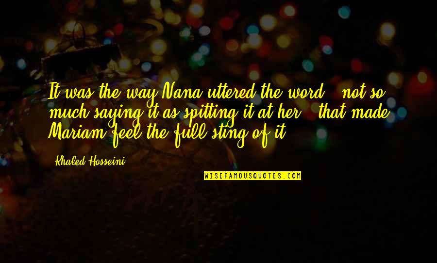 Mariam Quotes By Khaled Hosseini: It was the way Nana uttered the word