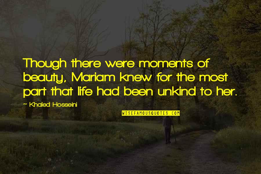 Mariam Quotes By Khaled Hosseini: Though there were moments of beauty, Mariam knew