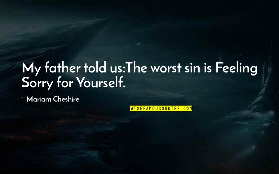 Mariam Quotes By Mariam Cheshire: My father told us:The worst sin is Feeling