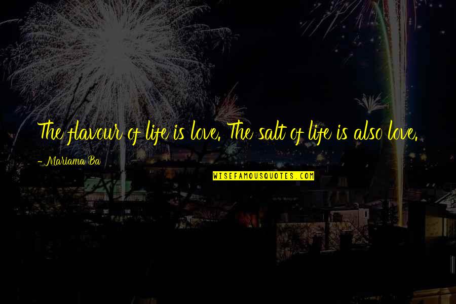Mariama Ba Quotes By Mariama Ba: The flavour of life is love. The salt Mariama Ba Quotes By Mariama Ba: The flavour of life is love. The salt