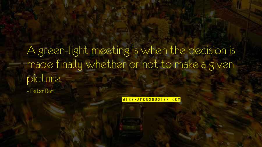 Mariama Goodman Quotes By Peter Bart: A green-light meeting is when the decision is Mariama Goodman Quotes By Peter Bart: A green-light meeting is when the decision is