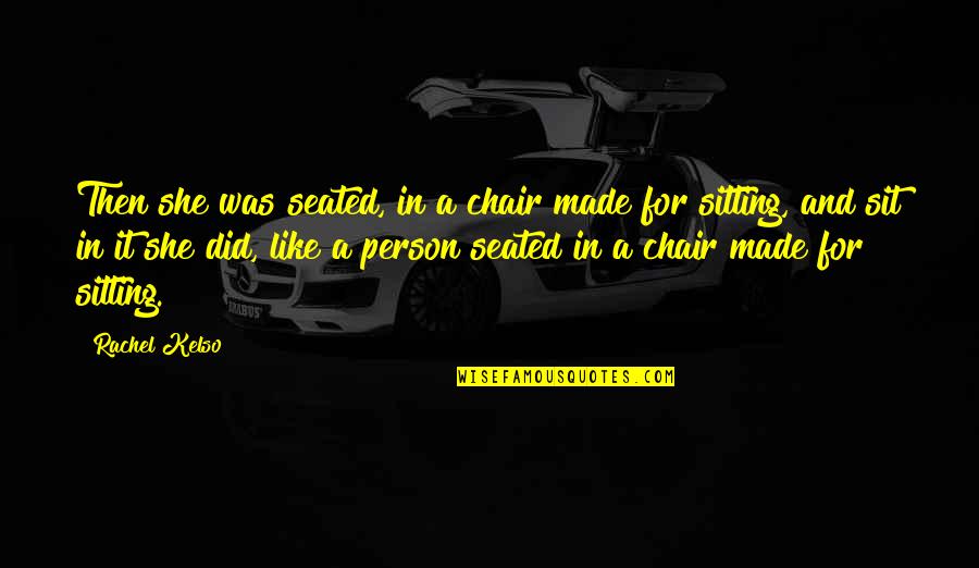 Mariama Goodman Quotes By Rachel Kelso: Then she was seated, in a chair made Mariama Goodman Quotes By Rachel Kelso: Then she was seated, in a chair made
