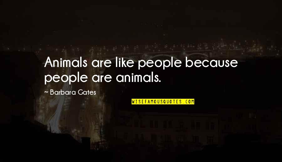 Mariames Quotes By Barbara Gates: Animals are like people because people are animals.