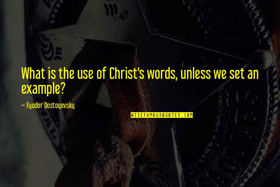 Mariamne Quotes By Fyodor Dostoyevsky: What is the use of Christ's words, unless