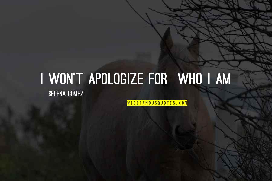 Mariamne Quotes By Selena Gomez: I won't apologize for who I am