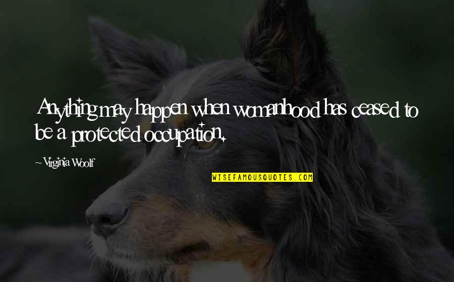 Mariam's Miscarriage Quotes By Virginia Woolf: Anything may happen when womanhood has ceased to