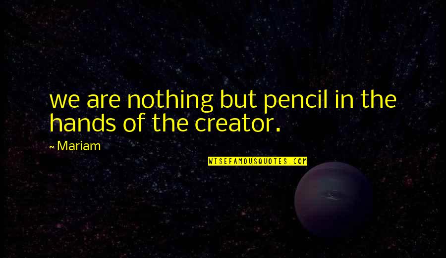 Mariam's Quotes By Mariam: we are nothing but pencil in the hands