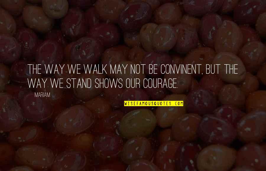 Mariam's Quotes By Mariam: the way we walk may not be convinent,
