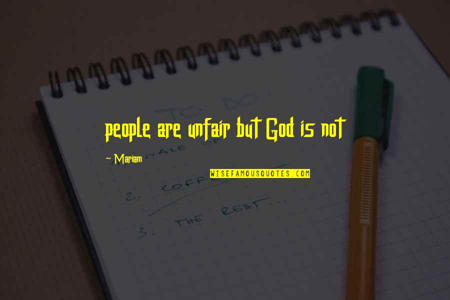 Mariam's Quotes By Mariam: people are unfair but God is not