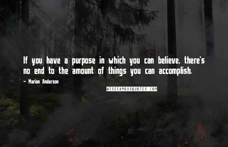 Marian Anderson quotes: If you have a purpose in which you can believe, there's no end to the amount of things you can accomplish.