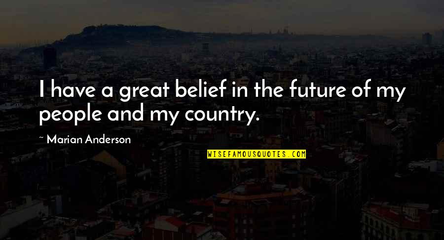 Marian Anderson Quotes By Marian Anderson: I have a great belief in the future