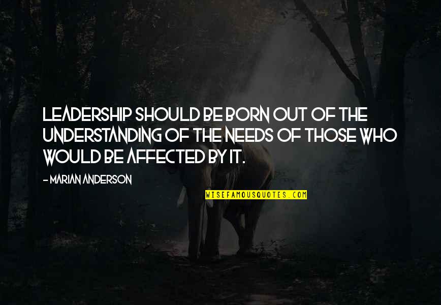 Marian Anderson Quotes By Marian Anderson: Leadership should be born out of the understanding