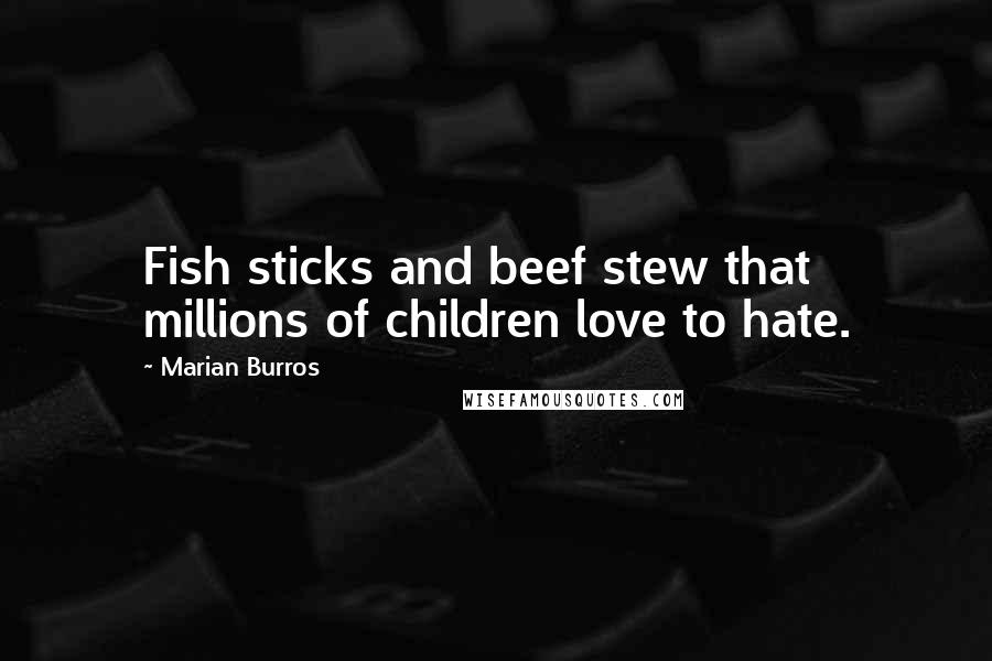 Marian Burros quotes: Fish sticks and beef stew that millions of children love to hate.